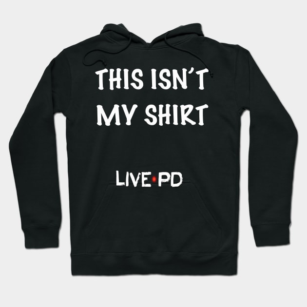 This isn’t my shirt  - Live PD Hoodie by Charissa013